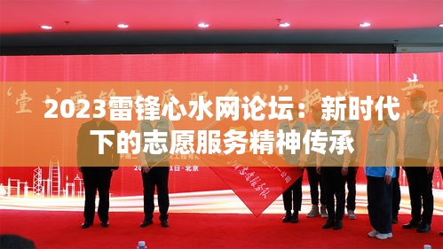 2023雷鋒心水網(wǎng)論壇：新時代下的志愿服務精神傳承