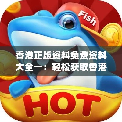 香港正版資料免費(fèi)資料大全一：輕松獲取香港專業(yè)知識的金鑰匙