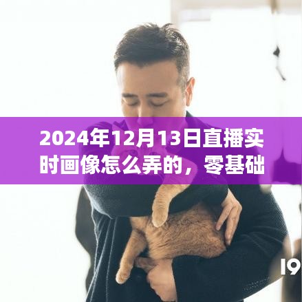 零基礎(chǔ)也能學(xué)會！2024年直播實(shí)時畫像制作全攻略揭秘（附日期）