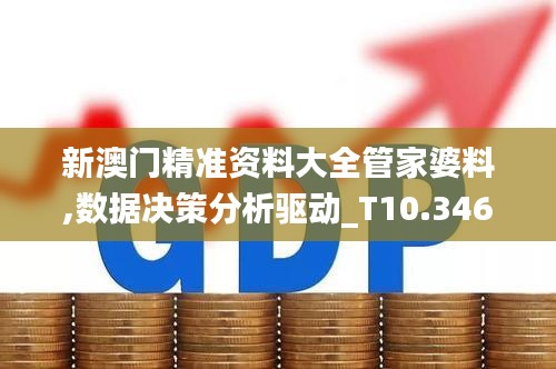 新澳門精準(zhǔn)資料大全管家婆料,數(shù)據(jù)決策分析驅(qū)動_T10.346