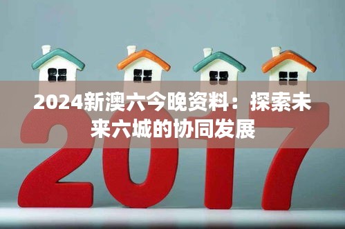 2024新澳六今晚資料：探索未來六城的協(xié)同發(fā)展