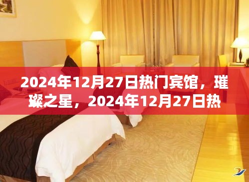 璀璨之星賓館，輝煌歷程與2024年12月27日的熱門地位
