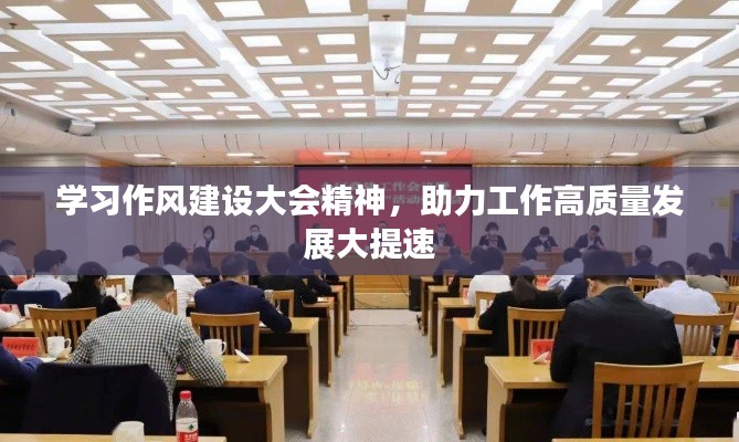 學(xué)習(xí)作風(fēng)建設(shè)大會(huì)精神，助力工作高質(zhì)量發(fā)展大提速
