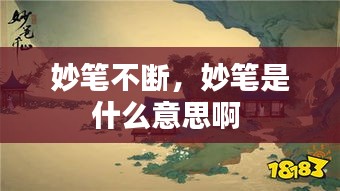 妙筆不斷，妙筆是什么意思啊 