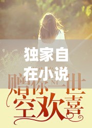 獨(dú)家自在小說(shuō)，獨(dú)家放眏 