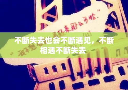 不斷失去也會(huì)不斷遇見，不斷相遇不斷失去 