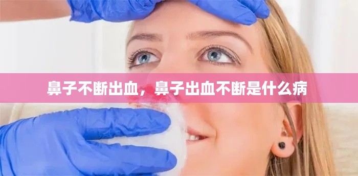 鼻子不斷出血，鼻子出血不斷是什么病 