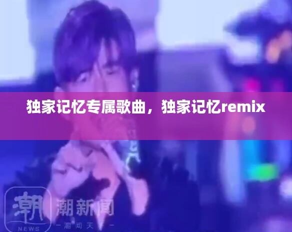 獨家記憶專屬歌曲，獨家記憶remix 