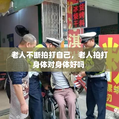 老人不斷拍打自己，老人拍打身體對身體好嗎 
