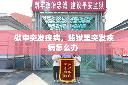 獄中突發(fā)疾病，監(jiān)獄里突發(fā)疾病怎么辦 