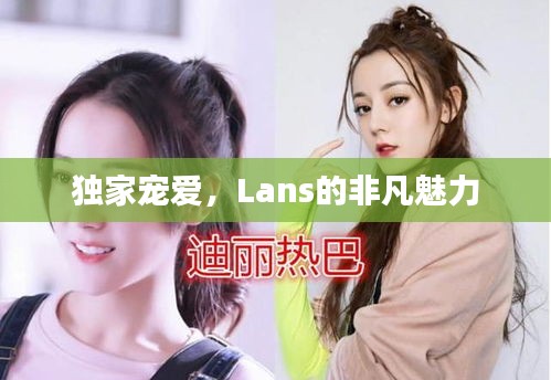 獨(dú)家寵愛(ài)，Lans的非凡魅力