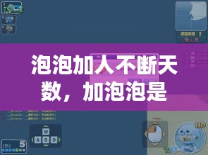 泡泡加人不斷天數(shù)，加泡泡是啥 