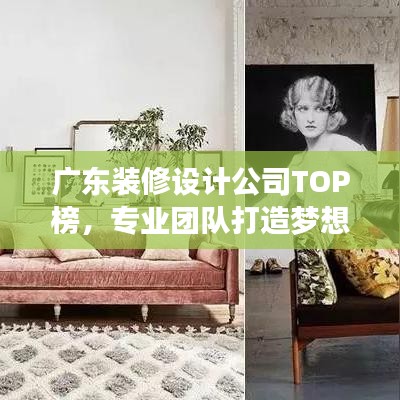 廣東裝修設計公司TOP榜，專業(yè)團隊打造夢想家居設計方案