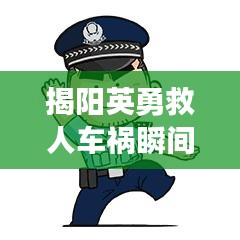 揭陽英勇救人車禍瞬間，感人視頻熱傳，直擊心靈！