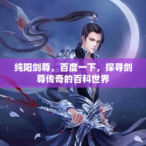 純陽劍尊，百度一下，探尋劍尊傳奇的百科世界