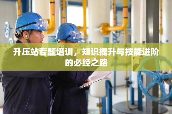 升壓站專題培訓(xùn)，知識(shí)提升與技能進(jìn)階的必經(jīng)之路
