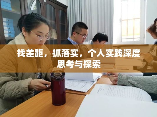 找差距，抓落實(shí)，個(gè)人實(shí)踐深度思考與探索