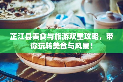 芷江縣美食與旅游雙重攻略，帶你玩轉(zhuǎn)美食與風(fēng)景！
