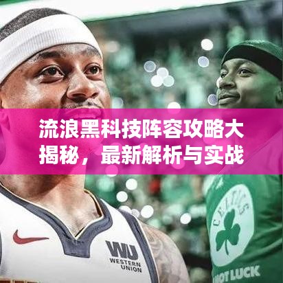 流浪黑科技陣容攻略大揭秘，最新解析與實(shí)戰(zhàn)指南