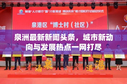 泉洲最新新聞頭條，城市新動向與發(fā)展熱點一網(wǎng)打盡
