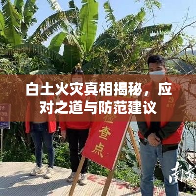 白土火災(zāi)真相揭秘，應(yīng)對之道與防范建議
