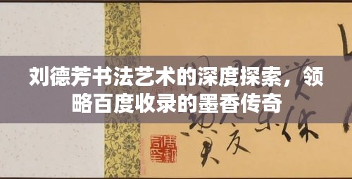 劉德芳書法藝術(shù)的深度探索，領(lǐng)略百度收錄的墨香傳奇