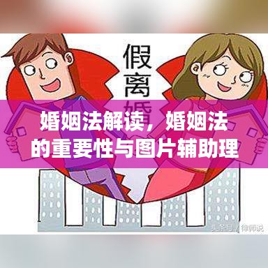 婚姻法解讀，婚姻法的重要性與圖片輔助理解助你輕松掌握法律知識(shí)