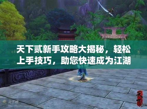 天下貳新手攻略大揭秘，輕松上手技巧，助您快速成為江湖高手！