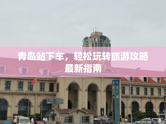 青島站下車，輕松玩轉(zhuǎn)旅游攻略最新指南