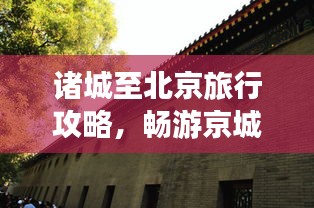 諸城至北京旅行攻略，暢游京城，體驗(yàn)不一樣的文化之旅