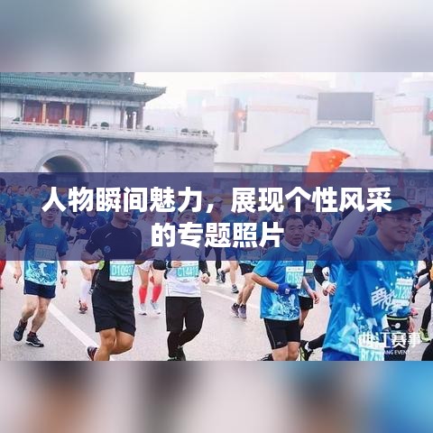 人物瞬間魅力，展現(xiàn)個(gè)性風(fēng)采的專題照片