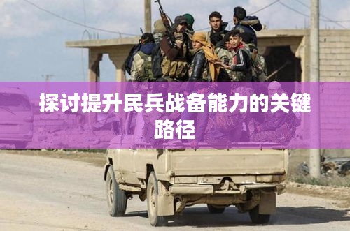 探討提升民兵戰(zhàn)備能力的關鍵路徑
