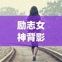勵(lì)志女神背影頭像勵(lì)志語(yǔ)錄，追夢(mèng)背影，勇敢前行