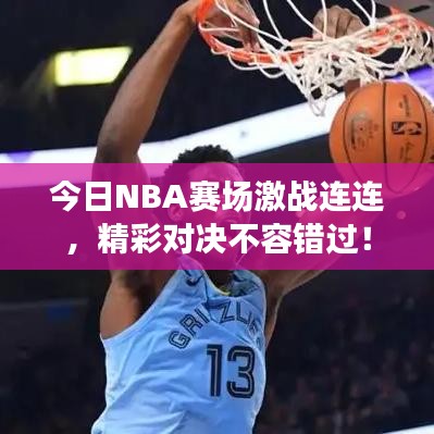 今日NBA賽場(chǎng)激戰(zhàn)連連，精彩對(duì)決不容錯(cuò)過(guò)！