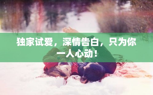 獨(dú)家試愛(ài)，深情告白，只為你一人心動(dòng)！