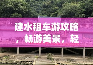 建水租車游攻略，暢游美景，輕松出行！