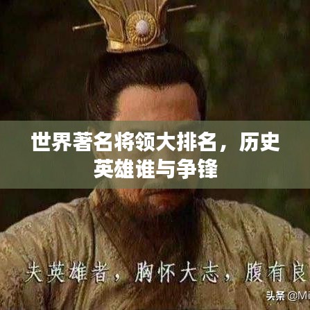世界著名將領(lǐng)大排名，歷史英雄誰與爭鋒