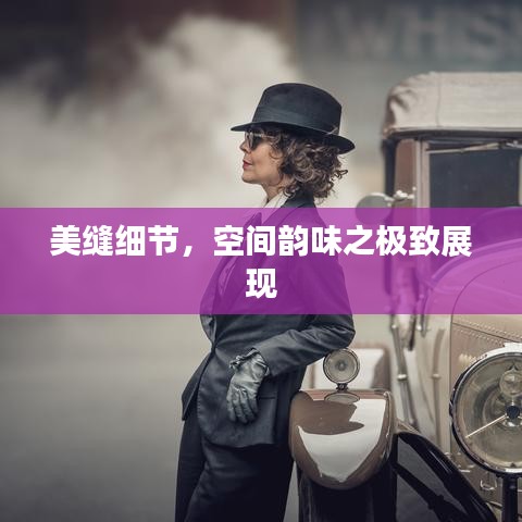美縫細(xì)節(jié)，空間韻味之極致展現(xiàn)