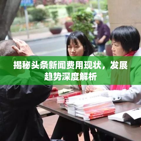 揭秘頭條新聞費(fèi)用現(xiàn)狀，發(fā)展趨勢深度解析