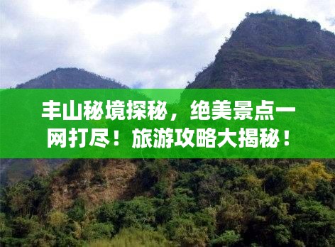 豐山秘境探秘，絕美景點一網打盡！旅游攻略大揭秘！