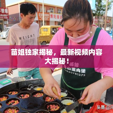 苗姐獨(dú)家揭秘，最新視頻內(nèi)容大揭秘！