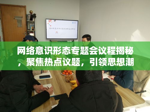 網(wǎng)絡意識形態(tài)專題會議程揭秘，聚焦熱點議題，引領思想潮流