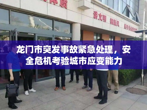 龍門市突發(fā)事故緊急處理，安全危機考驗城市應(yīng)變能力