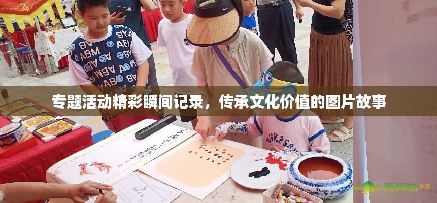 專題活動(dòng)精彩瞬間記錄，傳承文化價(jià)值的圖片故事