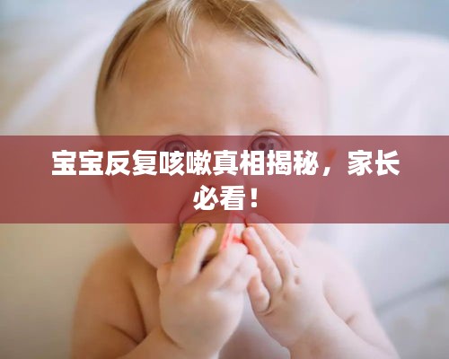 寶寶反復(fù)咳嗽真相揭秘，家長(zhǎng)必看！