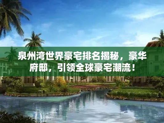 泉州灣世界豪宅排名揭秘，豪華府邸，引領(lǐng)全球豪宅潮流！