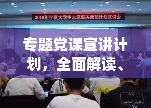 專題黨課宣講計劃，全面解讀、深化理解，引領(lǐng)思想新航向