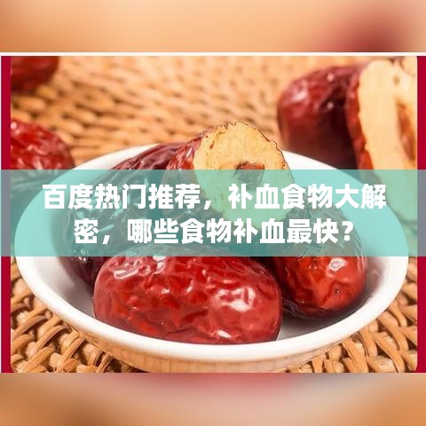 百度熱門推薦，補血食物大解密，哪些食物補血最快？