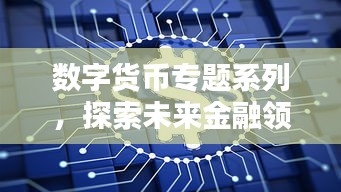 數(shù)字貨幣專題系列，探索未來金融領(lǐng)域的新紀(jì)元