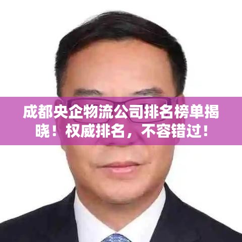 成都央企物流公司排名榜單揭曉！權威排名，不容錯過！